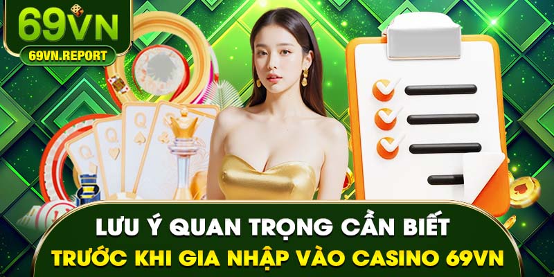 Lưu ý quan trọng cần biết trước khi gia nhập vào Casino 69VN